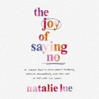 The Joy of Saying No: A Simple Plan to Stop People Pleasing, Reclaim Your Boundaries, and Say Yes to the Life You Want