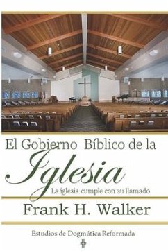 El Gobierno Biblico de la Iglesia: La Iglesia cumple con su llamado - Walker, Frank H.