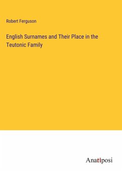 English Surnames and Their Place in the Teutonic Family - Ferguson, Robert