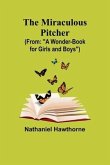 The Miraculous Pitcher; (From: &quote;A Wonder-Book for Girls and Boys&quote;)