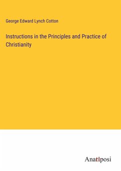 Instructions in the Principles and Practice of Christianity - Cotton, George Edward Lynch