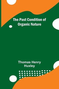 The Past Condition of Organic Nature - Huxley, Thomas Henry