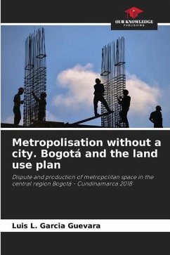 Metropolisation without a city. Bogotá and the land use plan - Garcia Guevara, Luis L.