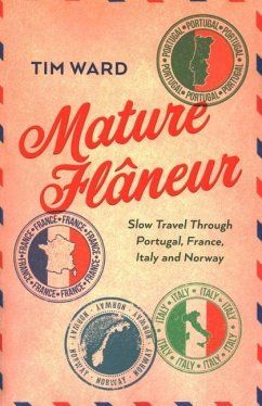 Mature Flâneur: Slow Travel Through Portugal, France, Italy and Norway - Ward, Tim