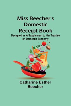 Miss Beecher's Domestic Receipt Book; Designed as a Supplement to Her Treatise on Domestic Economy - Beecher, Catharine Esther