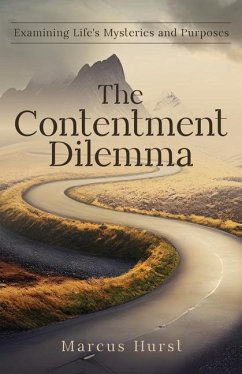 The Contentment Dilemma: Examining Life's Mysteries and Purposes - Hurst, Marcus