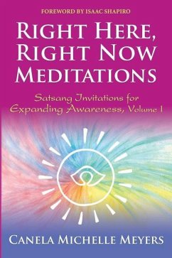 Right Here, Right Now Meditations: Satsang Invitations for Expanding Awareness (REVISED and UPDATED EDITION) - Meyers, Canela Michelle