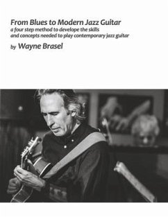 From Blues to Modern Jazz Guitar: A Four Step Method to Develop the Skills and Concepts Needed to Play Contem - Brasel, Wayne