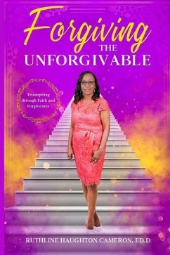 Forgiving the Unforgivable: Triumphing through Faith and Forgiveness - Haughton Cameron, Ruthline