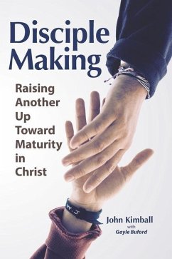 Disciple Making: Raising Another Up Toward Maturity in Christ - Kimball, John