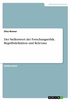 Der Stellenwert der Forschungsethik. Begriffsdefinition und Relevanz - Renner, Elisa