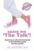 Spare Me 'The Talk'!: A Growing Up Safe and Smart Guide for Girl-Identified People and Their Parents Spare Me 'The Talk'!: A Growing Up Safe and Smart Guide for Girl-Identified People and Their Parents