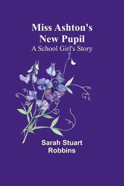 Miss Ashton's New Pupil - Robbins, Sarah Stuart