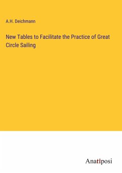 New Tables to Facilitate the Practice of Great Circle Sailing - Deichmann, A. H.
