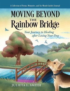Moving beyond the Rainbow Bridge: Your Journey to Healing after Losing Your Dog - Smith, Julieta L.