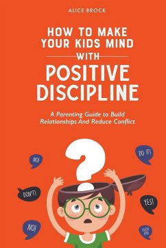 How to Make Your Kids Mind With Positive Discipline - Brock, Alice