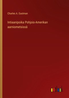 Intiaanipoika Pohjois-Amerikan aarniometsissä - Eastman, Charles A.