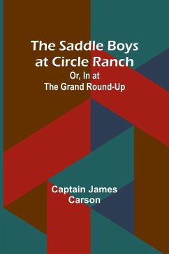 The Saddle Boys at Circle Ranch; Or, In at the Grand Round-Up - Carson, Captain James