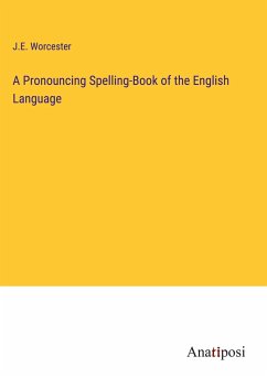 A Pronouncing Spelling-Book of the English Language - Worcester, J. E.