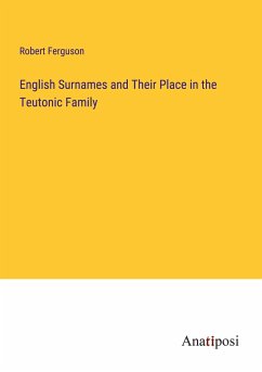 English Surnames and Their Place in the Teutonic Family - Ferguson, Robert