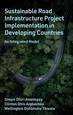 Sustainable Road Infrastructure Project Implementation in Developing Countries - Ametepey, Simon Ofori (Koforidua Technical University, Ghana); Aigbavboa, Clinton O. (University of Johannesburg, South Africa); Thwala, Wellington Didibhuku (University of South Africa, South Afri