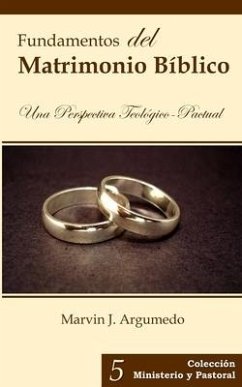 Fundamentos del Matrimonio: Una perspectiva teológico-pactual - Argumedo, Marvin J.