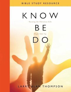 Know Be Do Bible Study Resource: Turning the Christian Life Right Side Up - Thompson, Larry Alan