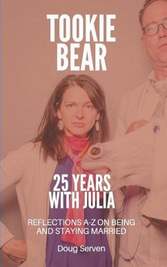 Tookie Bear: 25 Years Married to Julia: Reflections on Being and Staying Married from A-Z - Serven, Doug