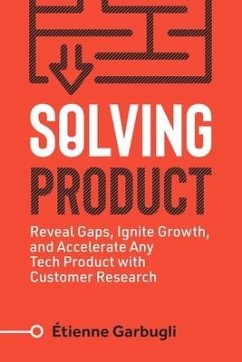 Solving Product: Reveal Gaps, Ignite Growth, and Accelerate Any Tech Product with Customer Research - Garbugli, Étienne