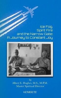 Ice Fog, Spirit Fire and the Narrow Gate: A Journey to Constant Joy - Hughes, Albert E.