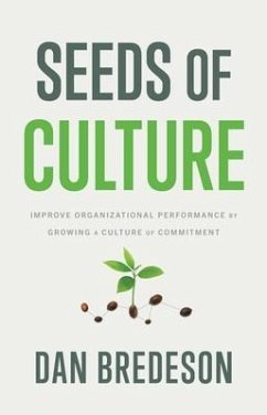 Seeds of Culture: Improve Organizational Performance by Growing a Culture of Commitment - Bredeson, Dan