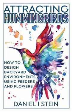 Attracting Hummingbirds: How to Design Backyard Environments Using Feeders and Flowers - Stein, Daniel I.