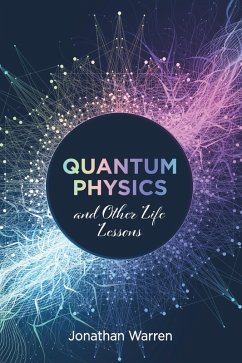 Quantum Physics and Other Life Lessons (eBook, ePUB) Quantum Physics and Other Life Lessons (eBook, ePUB)