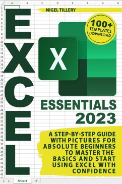 Excel Essentials: A Step-by-Step Guide with Pictures for Absolute Beginners to Master the Basics and Start Using Excel with Confidence (eBook, ePUB) - Tillery, Nigel
