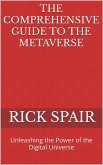 The Comprehensive Guide to the Metaverse: Unleashing the Power of the Digital Universe (eBook, ePUB)