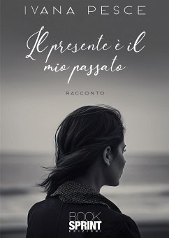 Il presente è il mio passato (eBook, ePUB) - Pesce, Ivana