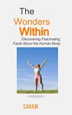 "The Wonders Within: Discovering Fascinating Facts About the Human Body" (eBook, ePUB) "The Wonders Within: Discovering Fascinating Facts About the Human Body" (eBook, ePUB)