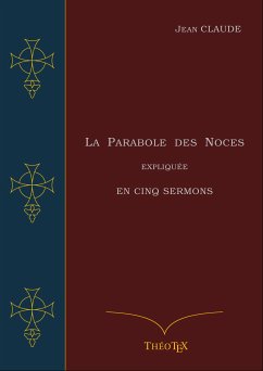 La Parabole des Noces Expliquée en Cinq Sermons (eBook, ePUB) - Claude, Jean