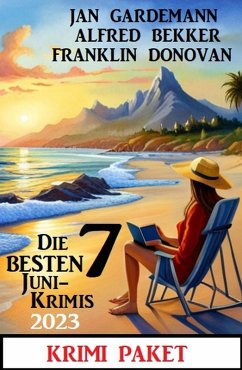 Die besten 7 Juni Krimis 2023: Krimi Paket (eBook, ePUB) - Bekker, Alfred; Gardemann, Jan; Donovan, Franklin