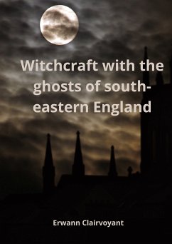 Witchcraft with the ghosts of south-eastern England (eBook, ePUB)