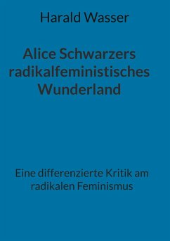 Alice Schwarzers radikalfeministisches Wunderland (eBook, ePUB) - Wasser, Harald