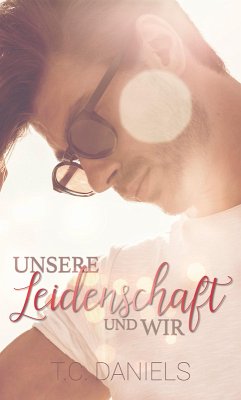 Unsere Leidenschaft und wir (eBook, ePUB) - Daniels, T. C.