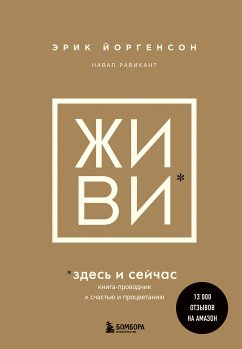 ЖИВИ здесь и сейчас. Книга-проводник к счастью и процветанию (eBook, ePUB) - Йоргенсон, Эрик; Равикант, Навал