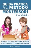 Guida Pratica al Metodo Montessori a Casa: Con Oltre 100 Attività, Giochi e Idee Pratiche per Bambini e Neonati da 0 a 6 Anni (eBook, ePUB)