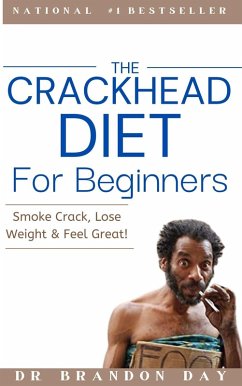 The Crackhead Diet For Beginners: Smoke Crack, Lose Weight, and Feel Great (eBook, ePUB) - Day, Brandon