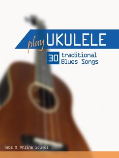 Play Ukulele - 30 traditional Blues Songs (eBook, ePUB) - Boegl, Reynhard; Schipp, Bettina