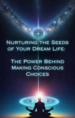 Cover The Power Behind Making Conscious Choices (Nurturing the Seeds of Your Dream Life: A Comprehensive Anthology) (eBook, ePUB)