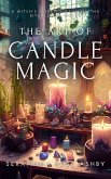 The Art of Candle Magic: A Witch's Guide to Illuminating Rituals and Spells (eBook, ePUB)