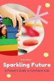Sparkling Future A Parent's Guide to Confident Kids (eBook, ePUB)