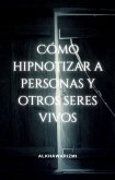 Cómo Hipnotizar A Personas Y Otros Seres Vivos (eBook, ePUB)